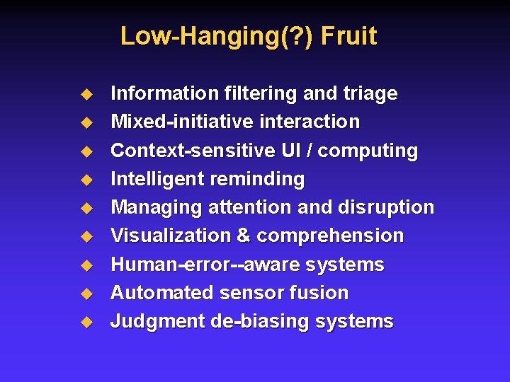 Low-Hanging(? ) Fruit u u u u u Information filtering and triage Mixed-initiative interaction