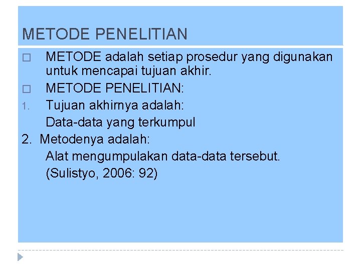 METODE PENELITIAN METODE adalah setiap prosedur yang digunakan untuk mencapai tujuan akhir. � METODE