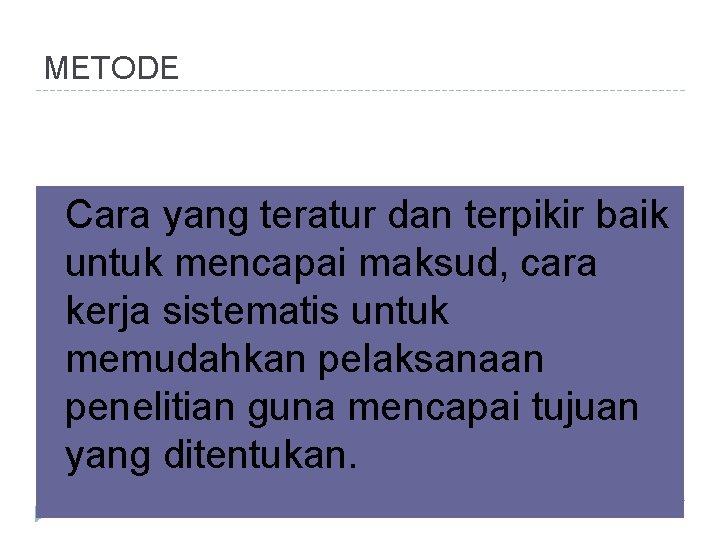 METODE Cara yang teratur dan terpikir baik untuk mencapai maksud, cara kerja sistematis untuk