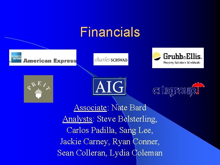 Financials Associate: Nate Bard Analysts: Steve Belsterling, Carlos Padilla, Sang Lee, Jackie Carney, Ryan