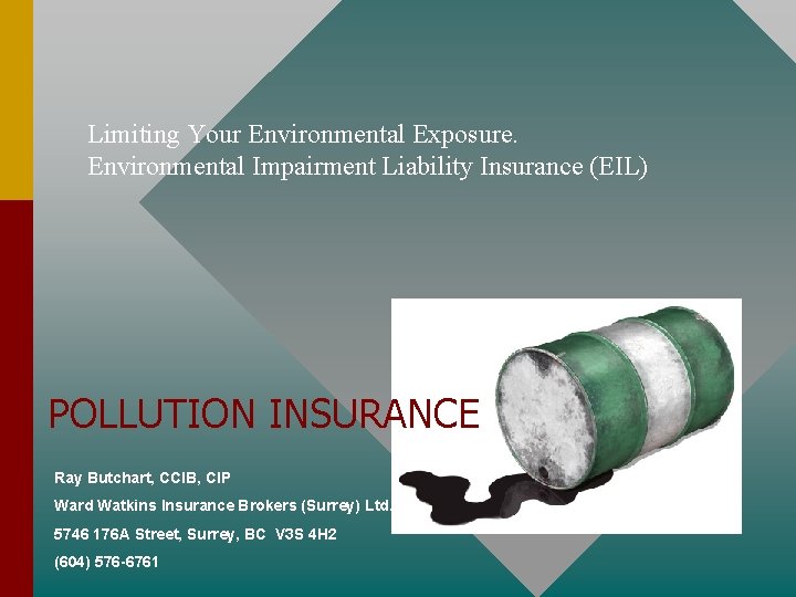 Limiting Your Environmental Exposure. Environmental Impairment Liability Insurance (EIL) POLLUTION INSURANCE Ray Butchart, CCIB,