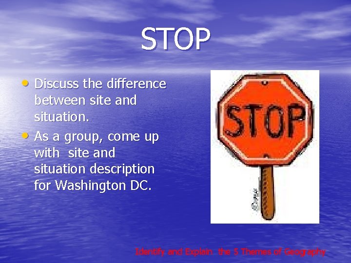 STOP • Discuss the difference • between site and situation. As a group, come