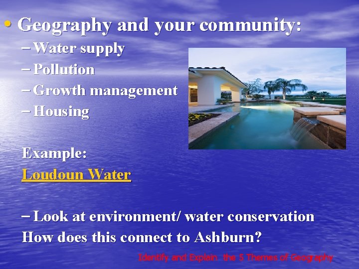  • Geography and your community: – Water supply – Pollution – Growth management