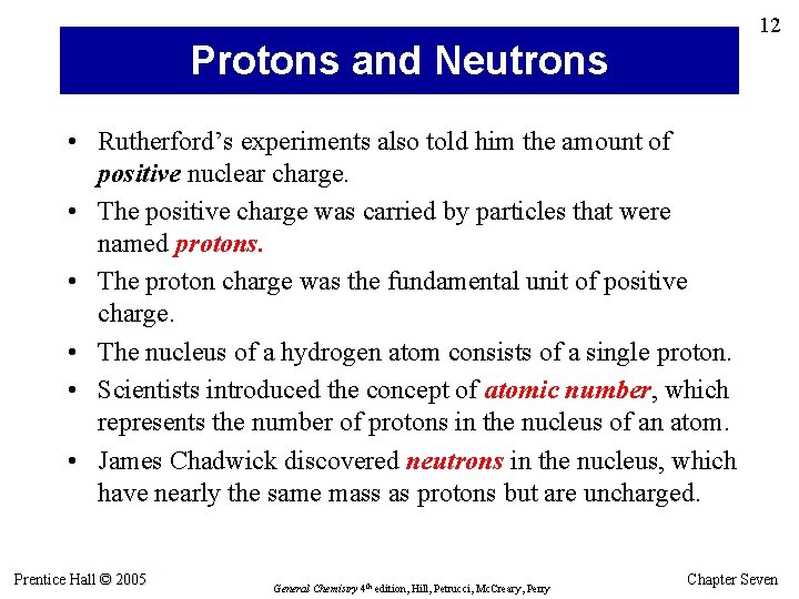 12 Protons and Neutrons • Rutherford’s experiments also told him the amount of positive