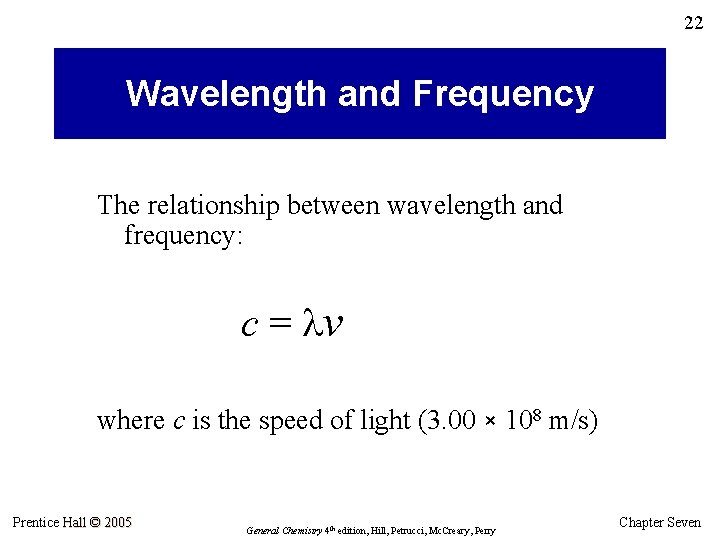 22 Wavelength and Frequency The relationship between wavelength and frequency: c = v where