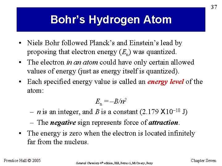 37 Bohr’s Hydrogen Atom • Niels Bohr followed Planck’s and Einstein’s lead by proposing