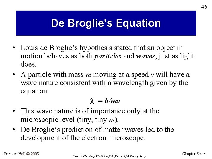 46 De Broglie’s Equation • Louis de Broglie’s hypothesis stated that an object in
