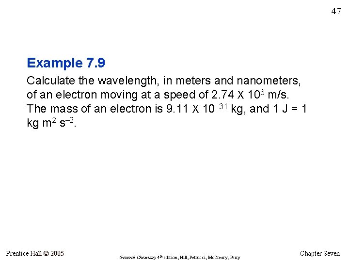 47 Example 7. 9 Calculate the wavelength, in meters and nanometers, of an electron