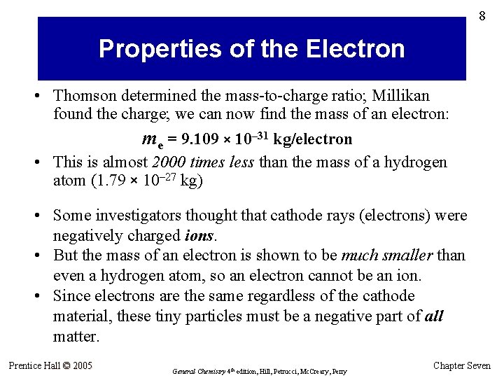 8 Properties of the Electron • Thomson determined the mass-to-charge ratio; Millikan found the