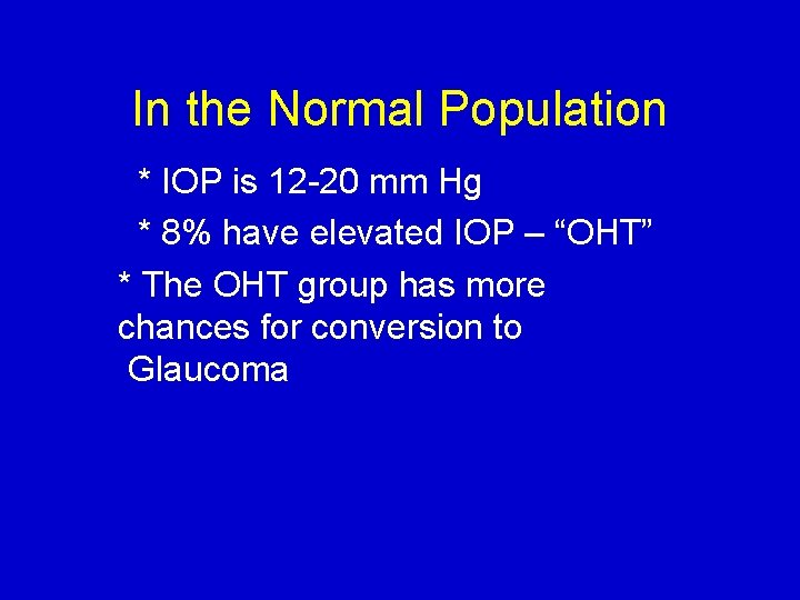 In the Normal Population * IOP is 12 -20 mm Hg * 8% have