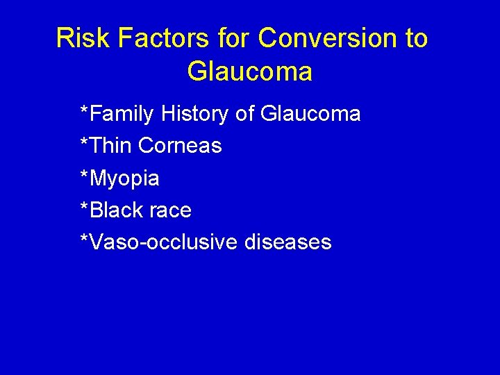 Risk Factors for Conversion to Glaucoma *Family History of Glaucoma *Thin Corneas *Myopia *Black
