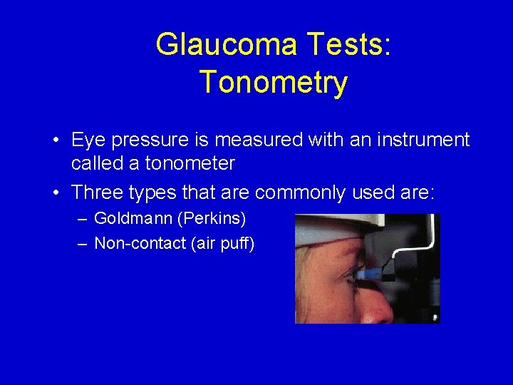 Glaucoma Tests: Tonometry • Eye pressure is measured with an instrument called a tonometer