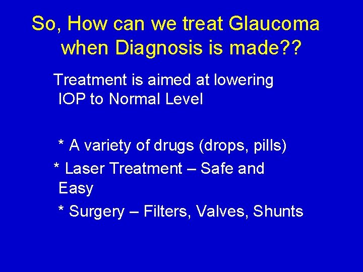 So, How can we treat Glaucoma when Diagnosis is made? ? Treatment is aimed