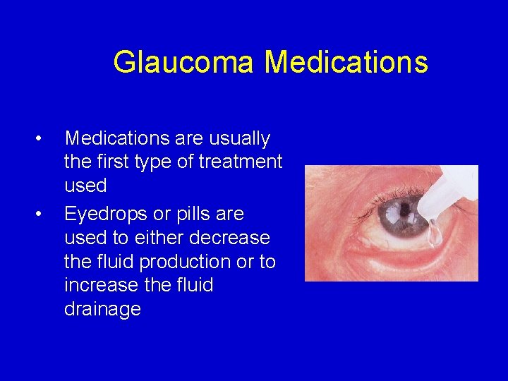 Glaucoma Medications • • Medications are usually the first type of treatment used Eyedrops
