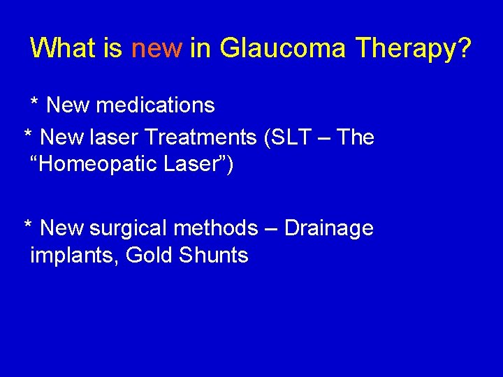 What is new in Glaucoma Therapy? * New medications * New laser Treatments (SLT