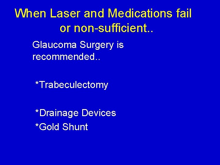 When Laser and Medications fail or non-sufficient. . Glaucoma Surgery is recommended. . *Trabeculectomy