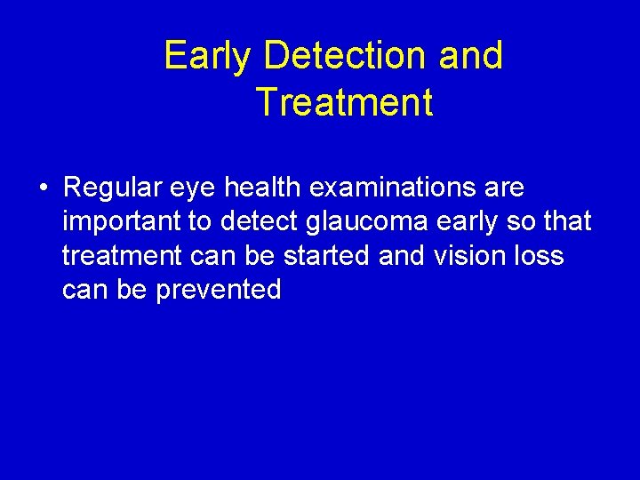 Early Detection and Treatment • Regular eye health examinations are important to detect glaucoma