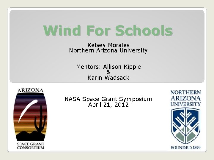 Wind For Schools Kelsey Morales Northern Arizona University Mentors: Allison Kipple & Karin Wadsack