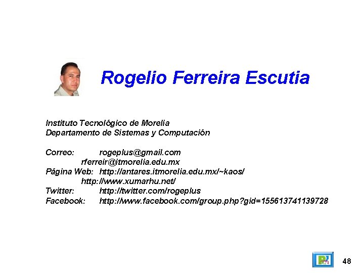 Rogelio Ferreira Escutia Instituto Tecnológico de Morelia Departamento de Sistemas y Computación Correo: rogeplus@gmail.