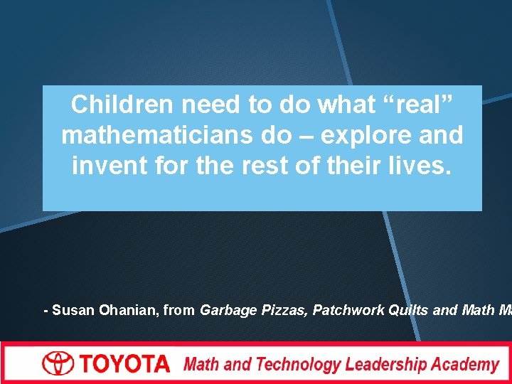 Children need to do what “real” mathematicians do – explore and invent for the