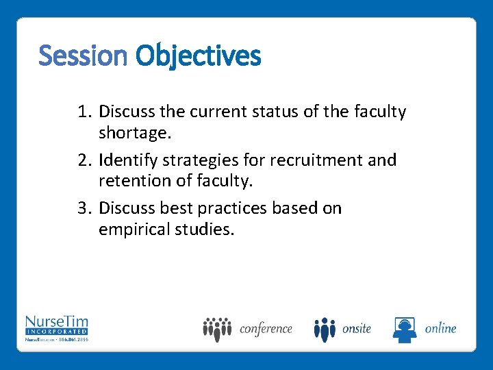 Session Objectives 1. Discuss the current status of the faculty shortage. 2. Identify strategies