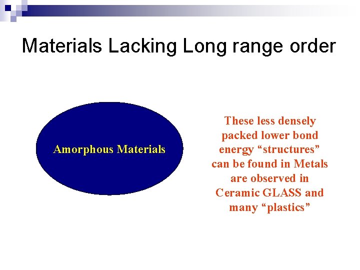 Materials Lacking Long range order Amorphous Materials These less densely packed lower bond energy