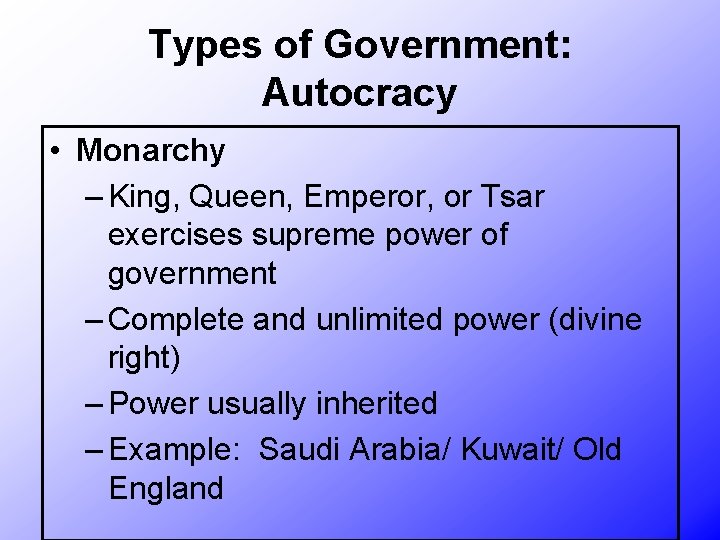 Types of Government: Autocracy • Monarchy – King, Queen, Emperor, or Tsar exercises supreme Types of Government: Autocracy • Monarchy – King, Queen, Emperor, or Tsar exercises supreme