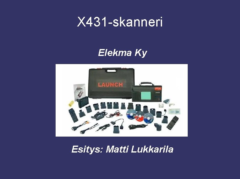 X 431 -skanneri Elekma Ky Esitys: Matti Lukkarila 