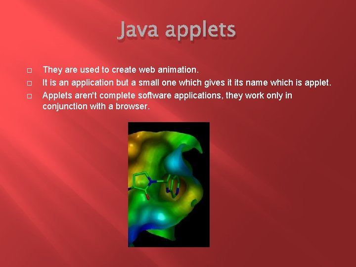 Java applets They are used to create web animation. It is an application but