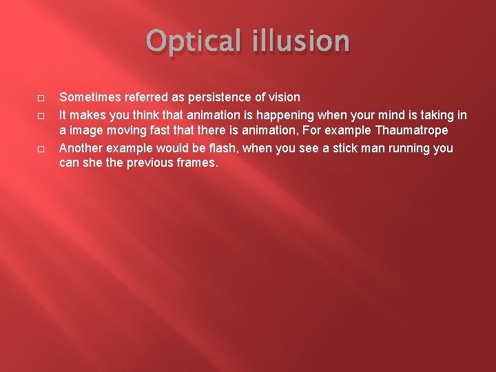 Optical illusion Sometimes referred as persistence of vision It makes you think that animation