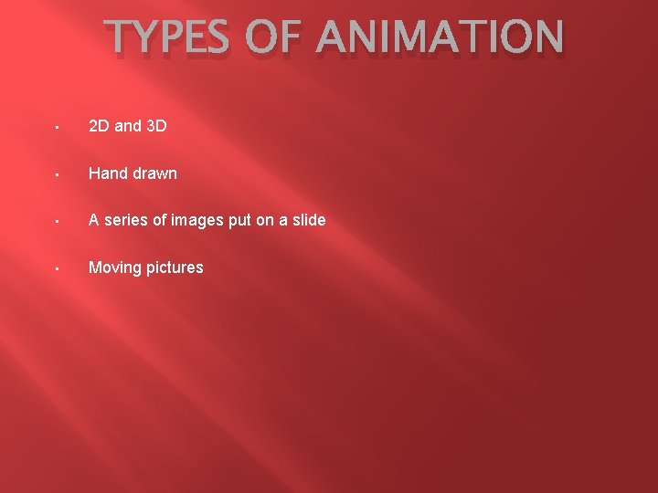 TYPES OF ANIMATION • 2 D and 3 D • Hand drawn • A