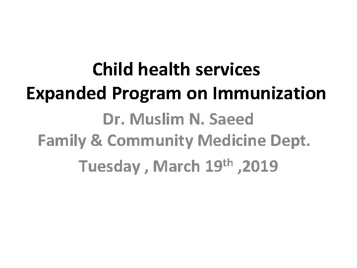 Child health services Expanded Program on Immunization Dr. Muslim N. Saeed Family & Community