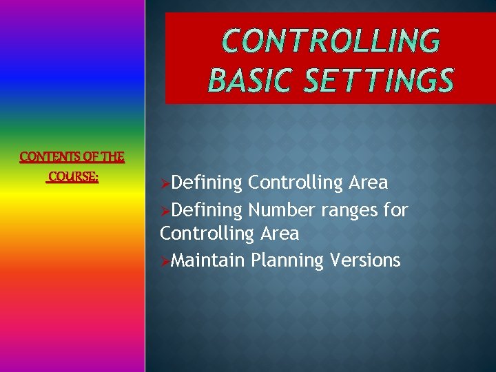 CONTENTS OF THE COURSE: ØDefining Controlling Area ØDefining Number ranges for Controlling Area ØMaintain