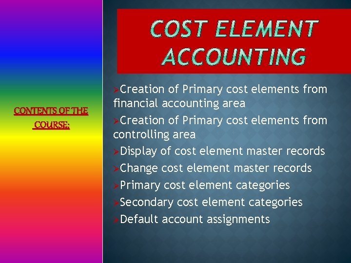 ØCreation CONTENTS OF THE COURSE: of Primary cost elements from financial accounting area ØCreation