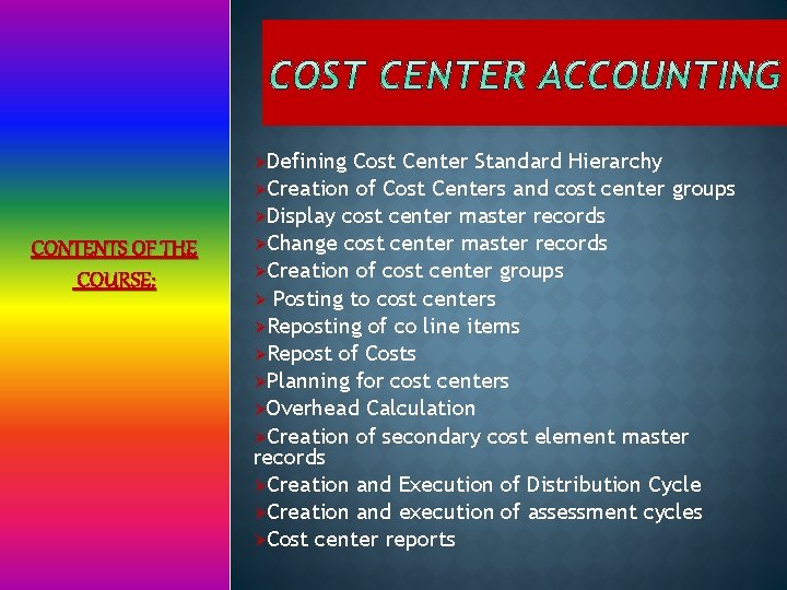 ØDefining CONTENTS OF THE COURSE: Cost Center Standard Hierarchy ØCreation of Cost Centers and