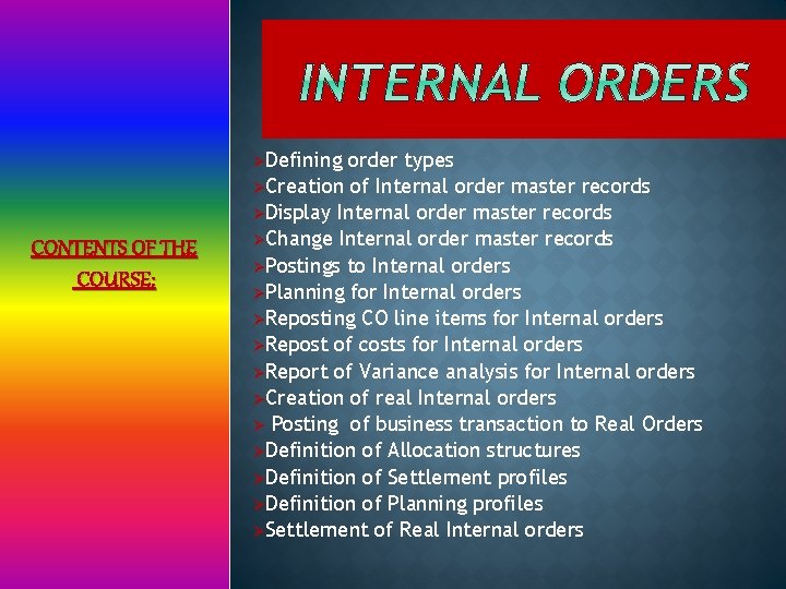 ØDefining CONTENTS OF THE COURSE: order types ØCreation of Internal order master records ØDisplay