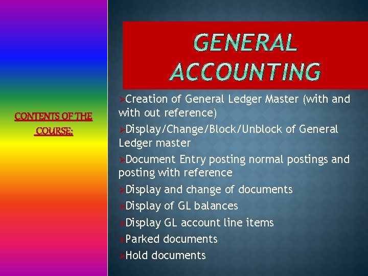 ØCreation CONTENTS OF THE COURSE: of General Ledger Master (with and with out reference)