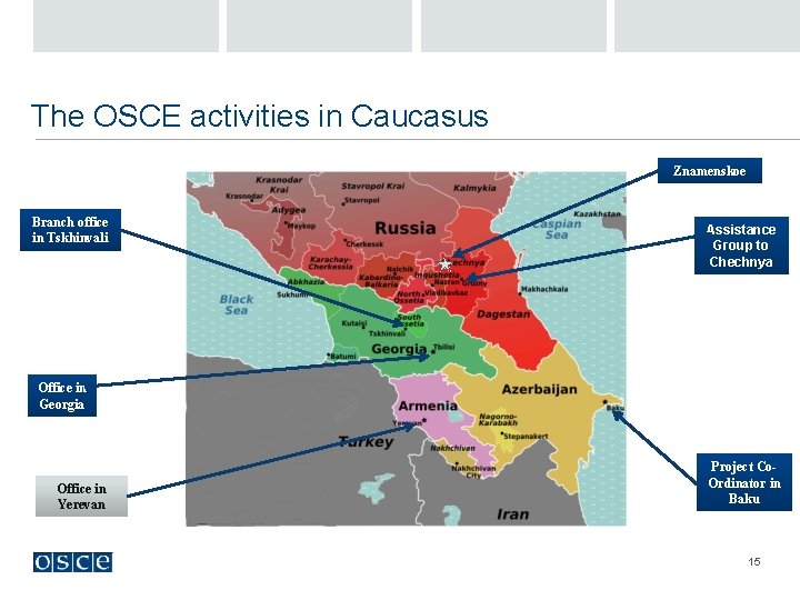 The OSCE activities in Caucasus Znamenskoe Branch office in Tskhinvali Assistance Group to Chechnya
