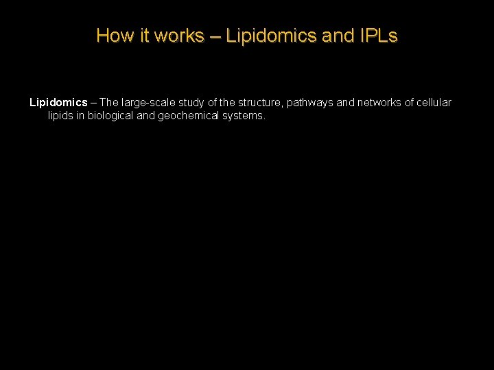 How it works – Lipidomics and IPLs Lipidomics – The large-scale study of the