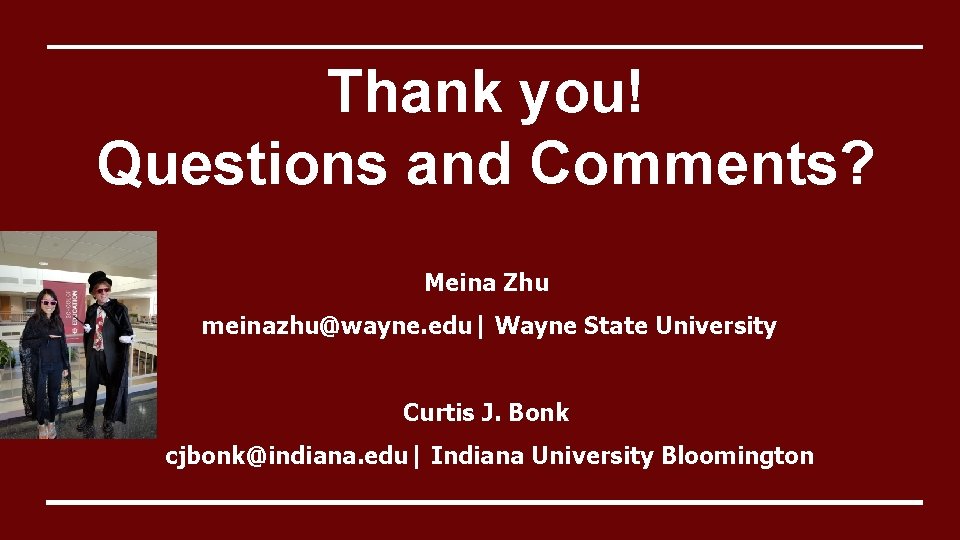 Thank you! Questions and Comments? Meina Zhu meinazhu@wayne. edu| Wayne State University Curtis J.