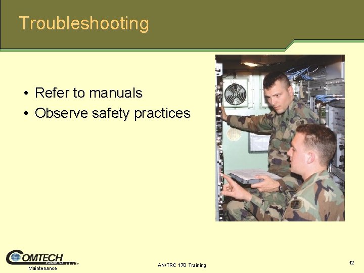 Troubleshooting • Refer to manuals • Observe safety practices Maintenance AN/TRC 170 Training 12