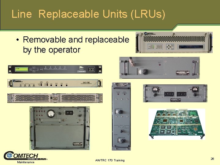 Line Replaceable Units (LRUs) • Removable and replaceable by the operator Maintenance AN/TRC 170