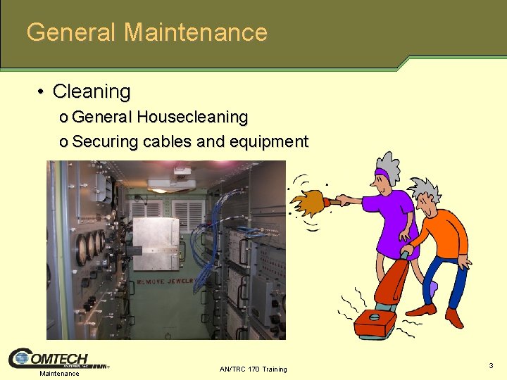 General Maintenance • Cleaning o General Housecleaning o Securing cables and equipment Maintenance AN/TRC