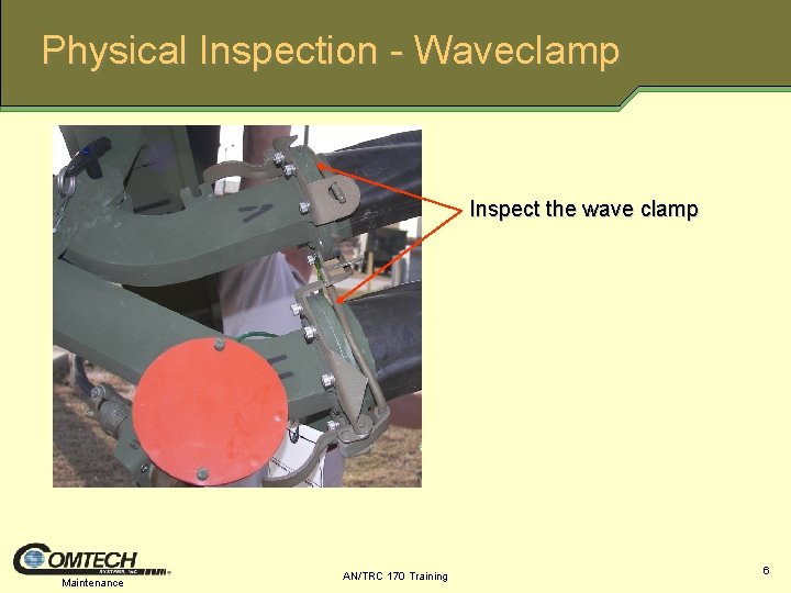 Physical Inspection - Waveclamp Inspect the wave clamp Maintenance AN/TRC 170 Training 6 