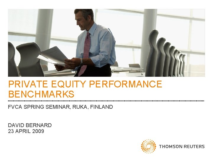 PRIVATE EQUITY PERFORMANCE BENCHMARKS FVCA SPRING SEMINAR, RUKA, FINLAND DAVID BERNARD 23 APRIL 2009