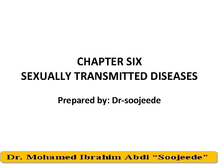 CHAPTER SIX SEXUALLY TRANSMITTED DISEASES Prepared by: Dr-soojeede 