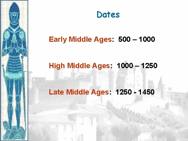 Dates Early Middle Ages: 500 – 1000 High Middle Ages: 1000 – 1250 Late