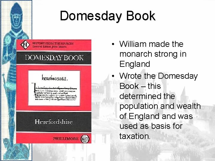 Domesday Book • William made the monarch strong in England • Wrote the Domesday