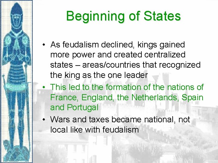 Beginning of States • As feudalism declined, kings gained more power and created centralized