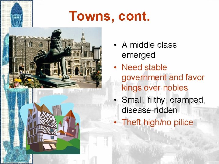 Towns, cont. • A middle class emerged • Need stable government and favor kings